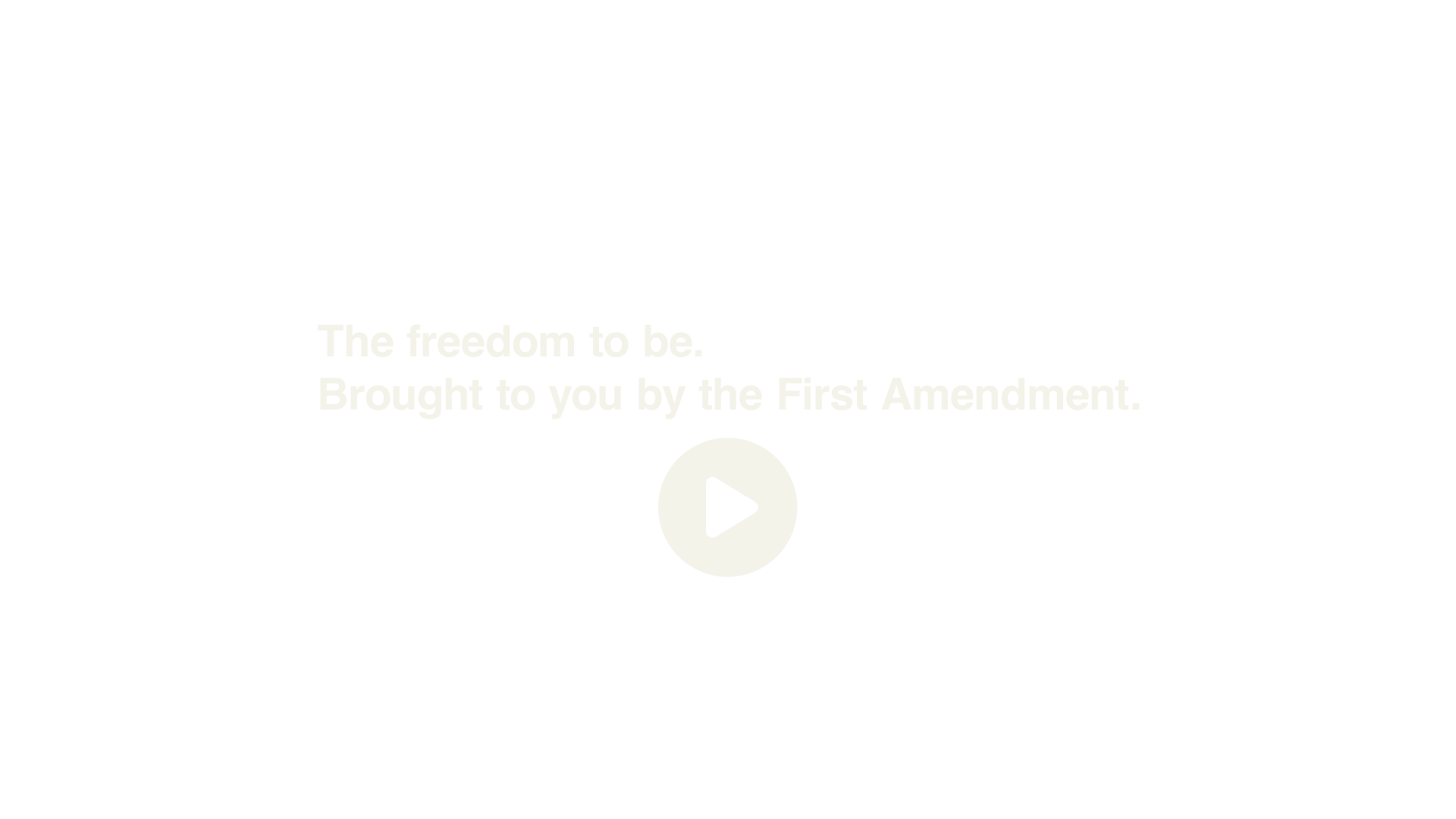 The freedom to be. Brought to you by the First Amendment.